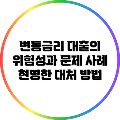 변동금리 대출의 위험성과 문제 사례: 현명한 대처 방법