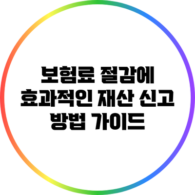 보험료 절감에 효과적인 재산 신고 방법 가이드