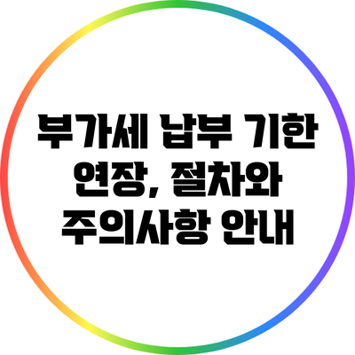 부가세 납부 기한 연장, 절차와 주의사항 안내