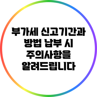 부가세 신고기간과 방법: 납부 시 주의사항을 알려드립니다