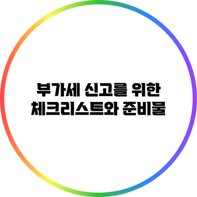부가세 신고를 위한 체크리스트와 준비물