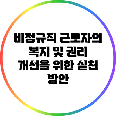 비정규직 근로자의 복지 및 권리 개선을 위한 실천 방안