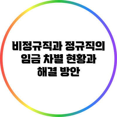 비정규직과 정규직의 임금 차별: 현황과 해결 방안