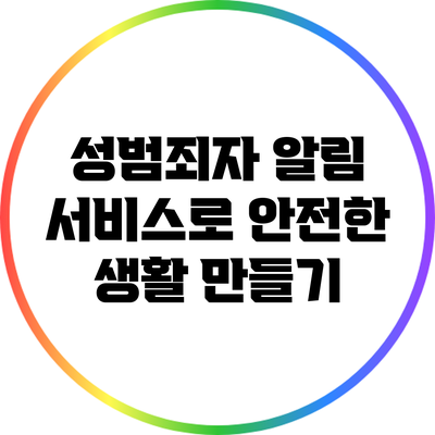 성범죄자 알림 서비스로 안전한 생활 만들기