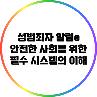 성범죄자 알림e: 안전한 사회를 위한 필수 시스템의 이해