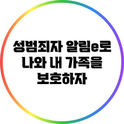 성범죄자 알림e로 나와 내 가족을 보호하자