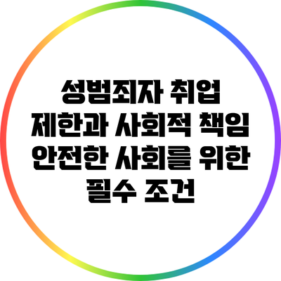 성범죄자 취업 제한과 사회적 책임: 안전한 사회를 위한 필수 조건