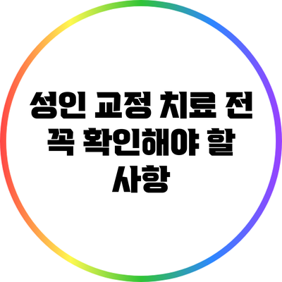 성인 교정 치료 전 꼭 확인해야 할 사항