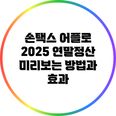 손택스 어플로 2025 연말정산 미리보는 방법과 효과