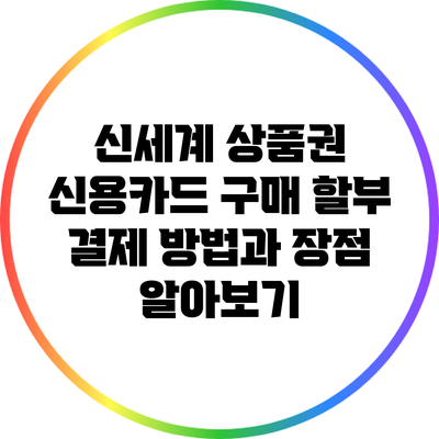 신세계 상품권 신용카드 구매: 할부 결제 방법과 장점 알아보기