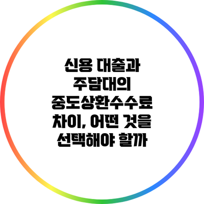 신용 대출과 주담대의 중도상환수수료 차이, 어떤 것을 선택해야 할까?