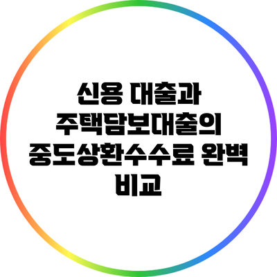 신용 대출과 주택담보대출의 중도상환수수료 완벽 비교