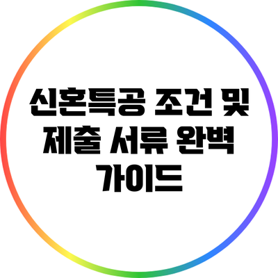 신혼특공 조건 및 제출 서류 완벽 가이드
