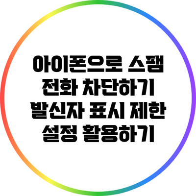 아이폰으로 스팸 전화 차단하기: 발신자 표시 제한 설정 활용하기