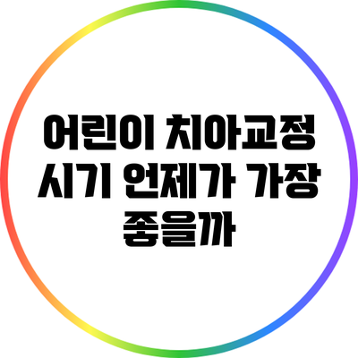 어린이 치아교정 시기: 언제가 가장 좋을까?