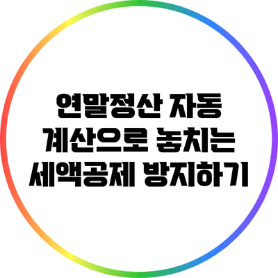 연말정산 자동 계산으로 놓치는 세액공제 방지하기