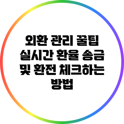 외환 관리 꿀팁: 실시간 환율 송금 및 환전 체크하는 방법