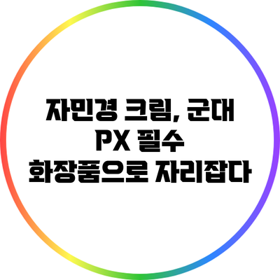 자민경 크림, 군대 PX 필수 화장품으로 자리잡다