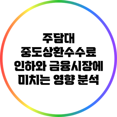 주담대 중도상환수수료 인하와 금융시장에 미치는 영향 분석