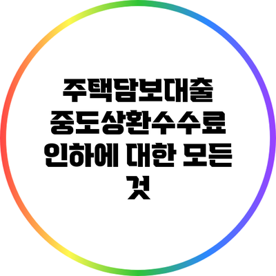 주택담보대출 중도상환수수료 인하에 대한 모든 것