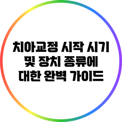 치아교정 시작 시기 및 장치 종류에 대한 완벽 가이드