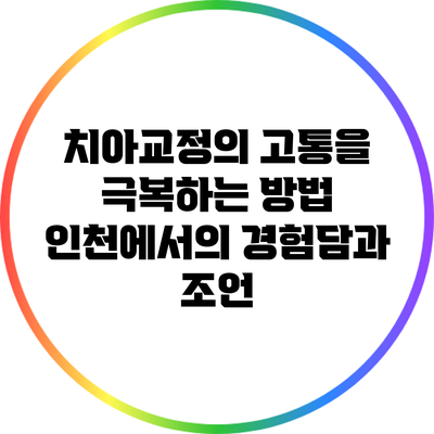 치아교정의 고통을 극복하는 방법: 인천에서의 경험담과 조언