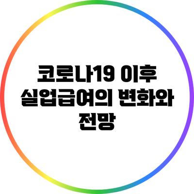 코로나19 이후 실업급여의 변화와 전망
