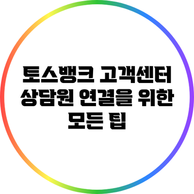 토스뱅크 고객센터 상담원 연결을 위한 모든 팁