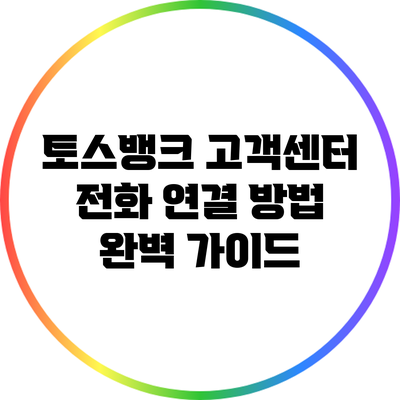 토스뱅크 고객센터 전화 연결 방법 완벽 가이드