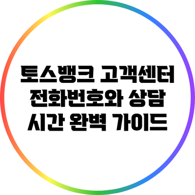 토스뱅크 고객센터 전화번호와 상담 시간 완벽 가이드