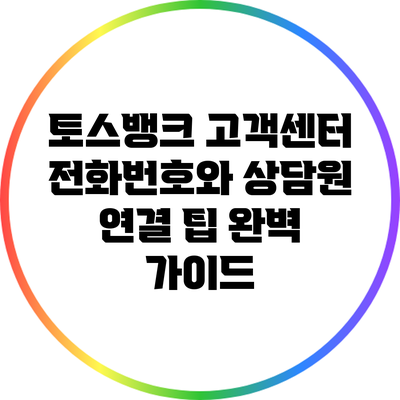 토스뱅크 고객센터 전화번호와 상담원 연결 팁 완벽 가이드