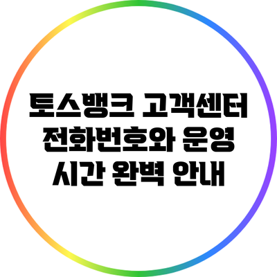 토스뱅크 고객센터 전화번호와 운영 시간 완벽 안내