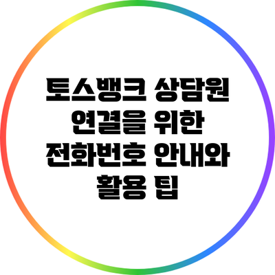 토스뱅크 상담원 연결을 위한 전화번호 안내와 활용 팁