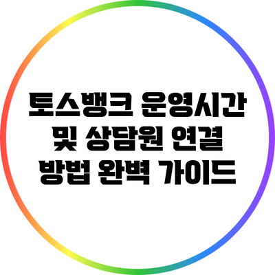 토스뱅크 운영시간 및 상담원 연결 방법 완벽 가이드