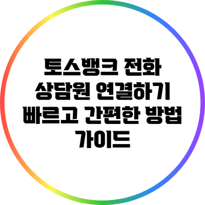 토스뱅크 전화 상담원 연결하기: 빠르고 간편한 방법 가이드