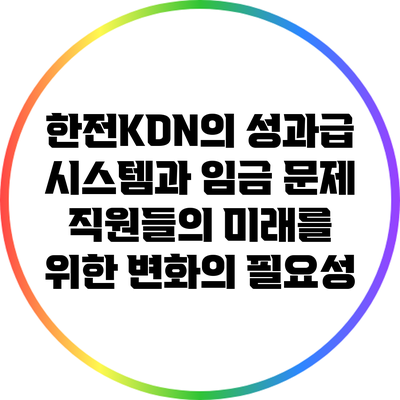 한전KDN의 성과급 시스템과 임금 문제: 직원들의 미래를 위한 변화의 필요성