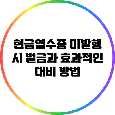 현금영수증 미발행 시 벌금과 효과적인 대비 방법