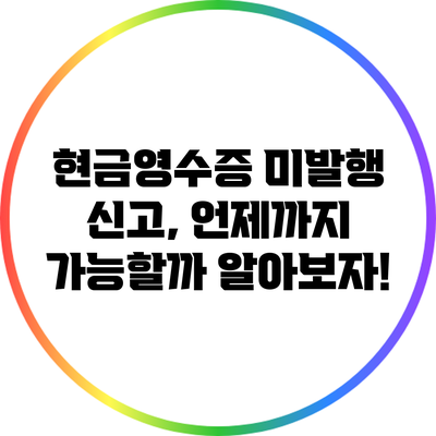 현금영수증 미발행 신고, 언제까지 가능할까? 알아보자!