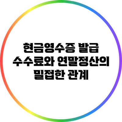 현금영수증 발급 수수료와 연말정산의 밀접한 관계