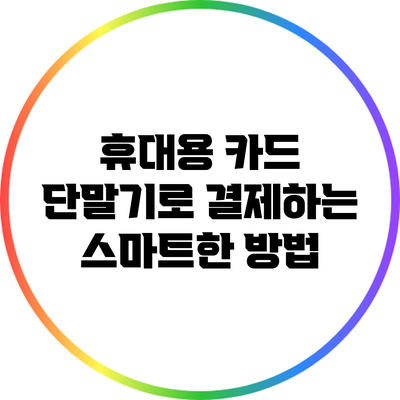휴대용 카드 단말기로 결제하는 스마트한 방법