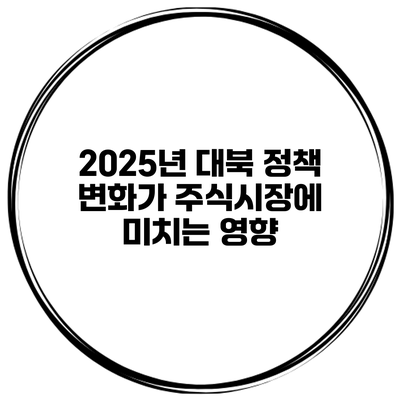 2025년 대북 정책 변화가 주식시장에 미치는 영향