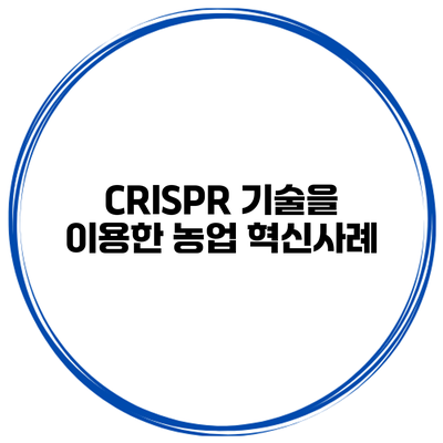 CRISPR 기술을 이용한 농업 혁신사례