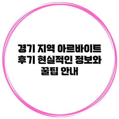 경기 지역 아르바이트 후기: 현실적인 정보와 꿀팁 안내