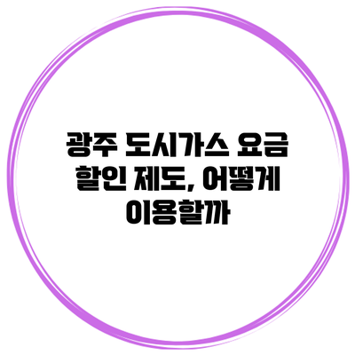 광주 도시가스 요금 할인 제도, 어떻게 이용할까?