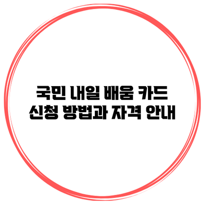 국민 내일 배움 카드: 신청 방법과 자격 안내