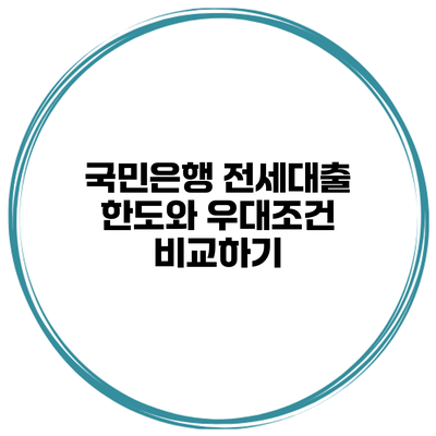 국민은행 전세대출 한도와 우대조건 비교하기
