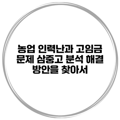 농업 인력난과 고임금 문제 삼중고 분석: 해결 방안을 찾아서