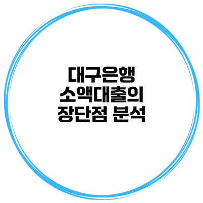 대구은행 소액대출의 장단점 분석