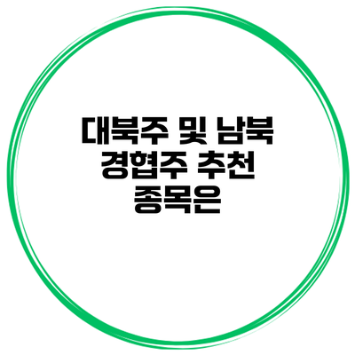 대북주 및 남북 경협주 추천 종목은?