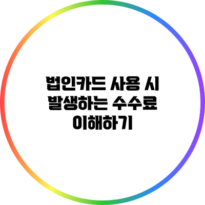 법인카드 사용 시 발생하는 수수료 이해하기